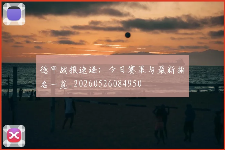 德甲战报速递:今日赛果与最新排名一览_20260526084950