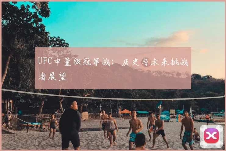 UFC中量级冠军战：历史与未来挑战者展望