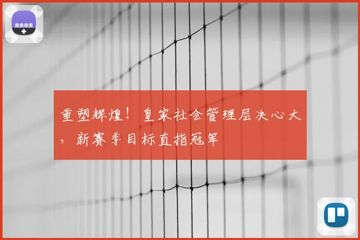 重塑辉煌！皇家社会管理层决心大，新赛季目标直指冠军