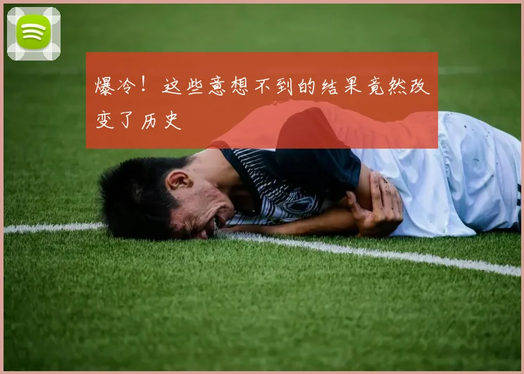 爆冷！这些意想不到的结果竟然改变了历史