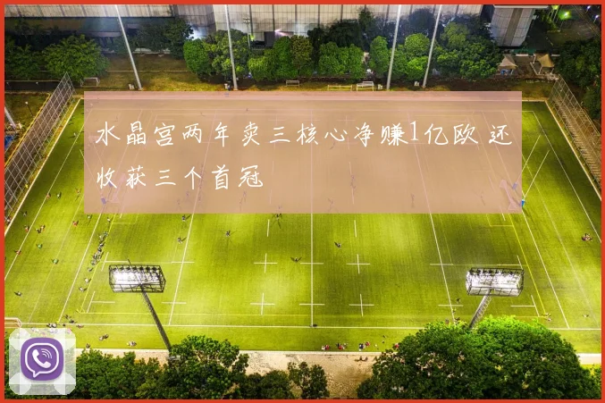 水晶宫两年卖三核心净赚1亿欧 还收获三个首冠