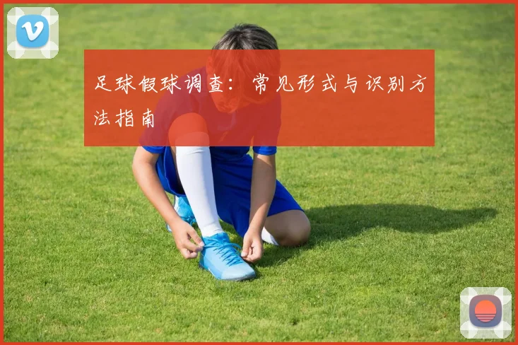 足球假球调查：常见形式与识别方法指南