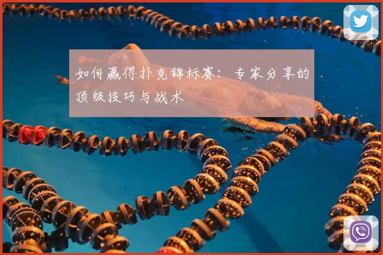 如何赢得扑克锦标赛：专家分享的顶级技巧与战术